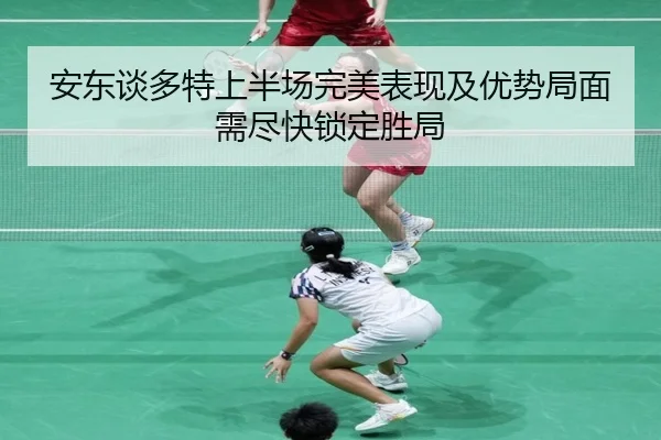 安东谈多特上半场完美表现及优势局面需尽快锁定胜局